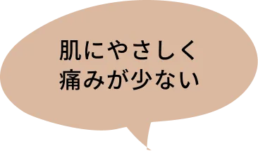 肌にやさしく痛みが少ない