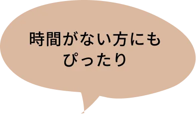 時間がない方にもぴったり
